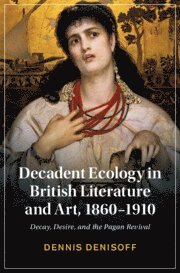 Decadent Ecology in British Literature and Art, 1860–1910