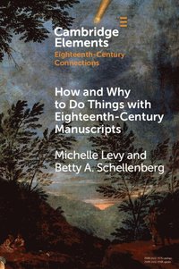 bokomslag How and Why to Do Things with Eighteenth-Century Manuscripts