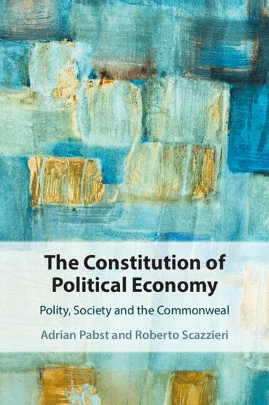 Adrian Pabst, Roberto Scazzieri - The Constitution of Political Economy, Häftad