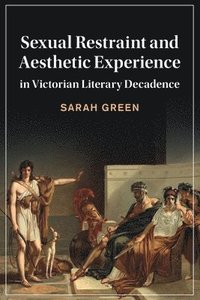 bokomslag Sexual Restraint and Aesthetic Experience in Victorian Literary Decadence