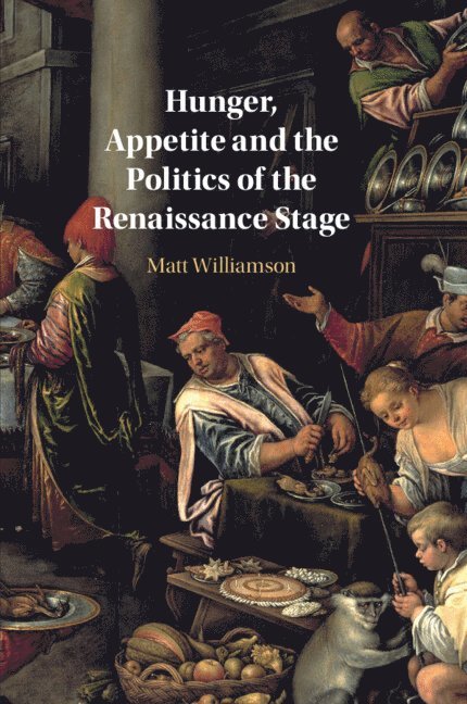 Matt Williamson, Matt (Universitetet i Oslo) Williamson - Hunger, Appetite and the Politics of the Renaissance Stage, Häftad