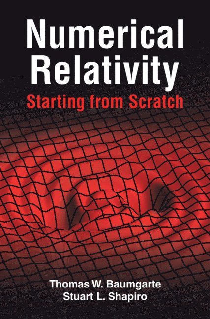 Thomas W. Baumgarte, Stuart L. Shapiro, Maine) Baumgarte, Thomas W. (Bowdoin College, Urbana-Champaign) Shapiro, Stuart L. (University of Illinois - Numerical Relativity: Starting from Scratch, Häftad