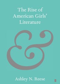 bokomslag The Rise of American Girls' Literature