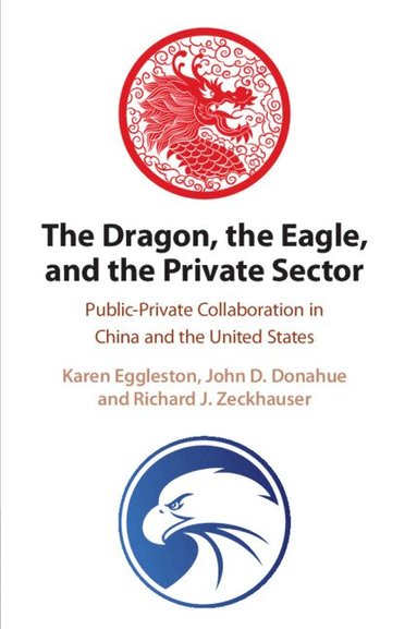 Karen Eggleston, John D. Donahue, Richard J. Zeckhauser - The Dragon, the Eagle, and the Private Sector, Häftad