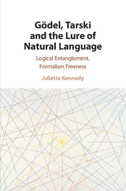 Juliette Kennedy, Juliette (University of Helsinki) Kennedy - Gödel, Tarski and the Lure of Natural Language, Häftad
