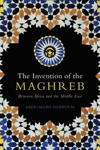 bokomslag The Invention of the Maghreb