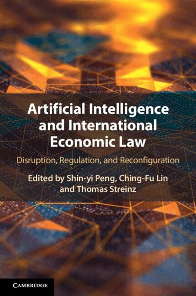Shin-yi Peng, Ching-Fu Lin, Thomas Streinz - Artificial Intelligence and International Economic Law, Häftad