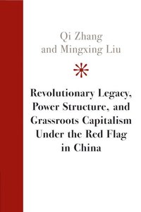 bokomslag Revolutionary Legacy, Power Structure, and Grassroots Capitalism under the Red Flag in China
