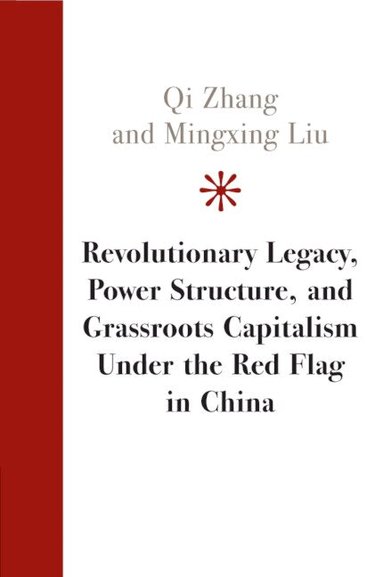 Qi Zhang, Mingxing Liu - Revolutionary Legacy, Power Structure, and Grassroots Capitalism under the Red Flag in China, Häftad