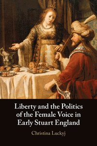 bokomslag Liberty and the Politics of the Female Voice in Early Stuart England