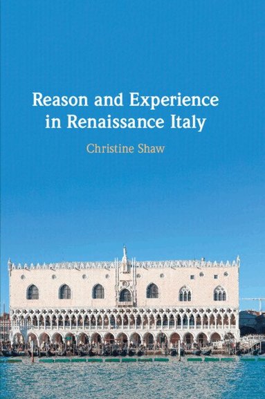 Christine Shaw - Reason and Experience in Renaissance Italy, Häftad