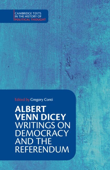 Albert Venn Dicey: Writings on Democracy and the Referendum 1