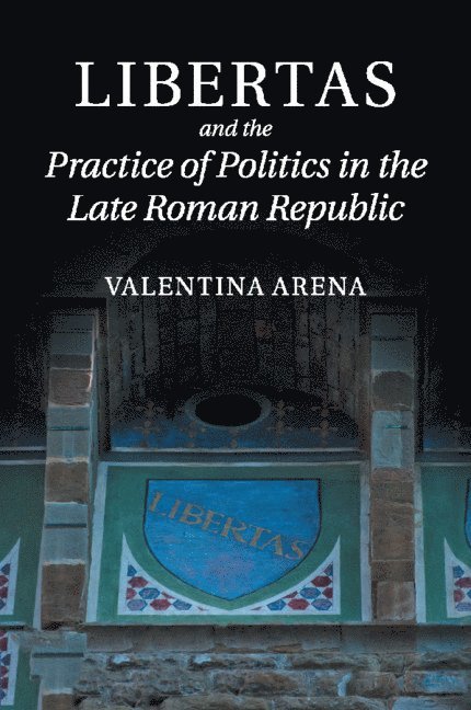 Libertas and the Practice of Politics in the Late Roman Republic 1