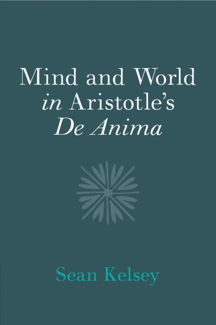 Sean Kelsey, Indiana) Kelsey, Sean (University of Notre Dame - Mind and World in Aristotle's De Anima, Häftad