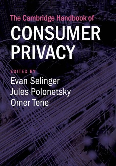 Evan Selinger, Jules Polonetsky, Omer Tene - The Cambridge Handbook of Consumer Privacy, Häftad