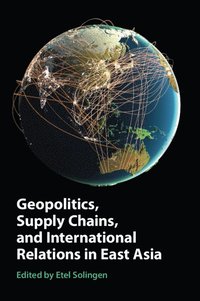 bokomslag Geopolitics, Supply Chains, and International Relations in East Asia