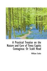 bokomslag A Practical Treatise on the Nature and Cure of Tinea Capitis Contagiosa