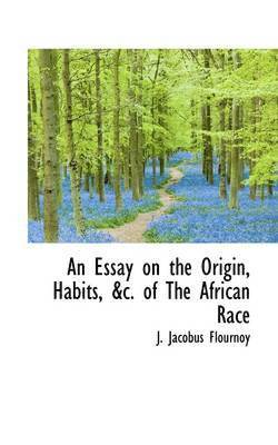 An Essay on the Origin, Habits, &C. of the African Race 1