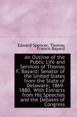 bokomslag An Outline of the Public Life and Services of Thomas F. Bayard