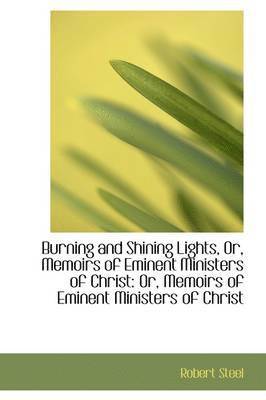 Burning and Shining Lights or Memoirs of Eminent Ministers of Christ