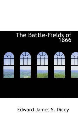 Edward James S. Dicey - The Battle-Fields of 1866, Häftad