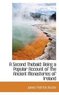 bokomslag A Second Thebaid: Being a Popular Account of the Ancient Monasteries of Ireland