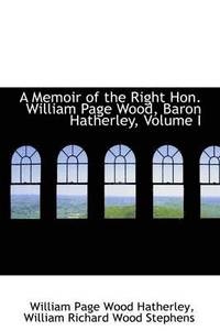 bokomslag A Memoir of the Right Hon. William Page Wood, Baron Hatherley, Volume I