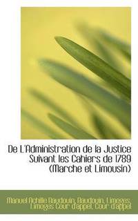 bokomslag de L'Administration de La Justice Suivant Les Cahiers de 1789 (Marche Et Limousin)