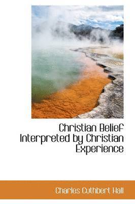Charles Cuthbert Hall - Christian Belief Interpreted by Christian Experience, Häftad