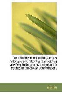 bokomslag Die Lombarda-Commentare Des Ariprand Und Albertus: Ein Beitrag Zur Geschichte Des Germanischen Recht