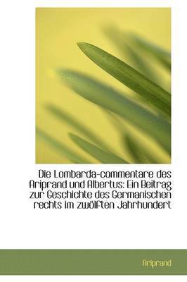 bokomslag Die Lombarda-Commentare Des Ariprand Und Albertus: Ein Beitrag Zur Geschichte Des Germanischen Recht