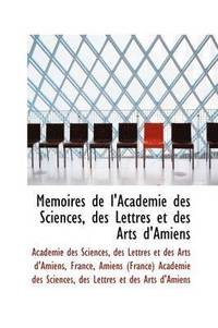 bokomslag M Moires de L'Acad Mie Des Sciences, Des Lettres Et Des Arts D'Amiens