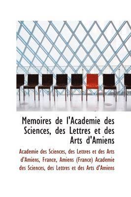 M Moires de L'Acad Mie Des Sciences, Des Lettres Et Des Arts D'Amiens 1