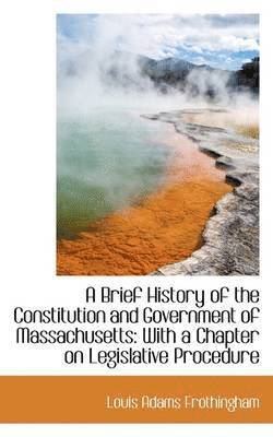 Louis Adams Frothingham - Brief History of the Constitution and Government of Massachusetts, Inbunden