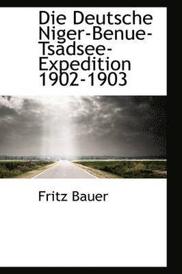 Fritz Bauer - Die Deutsche Niger-Benue-Tsadsee-Expedition 1902-1903, Inbunden