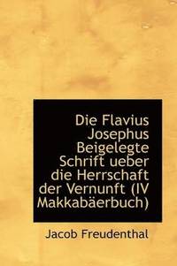 bokomslag Die Flavius Josephus Beigelegte Schrift Ueber Die Herrschaft Der Vernunft IV Makkabaerbuch