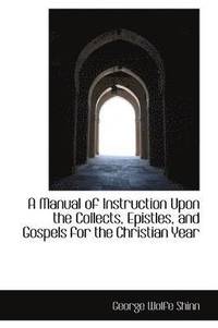 bokomslag A Manual of Instruction Upon the Collects, Epistles, and Gospels for the Christian Year