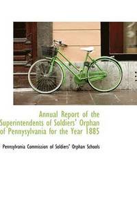 bokomslag Annual Report of the Superintendents of Soldiers' Orphan of Pennysylvania for the Year 1885