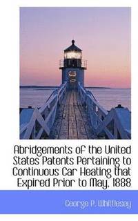 bokomslag Abridgements of the United States Patents Pertaining to Continuous Car Heating that Expired Prior to
