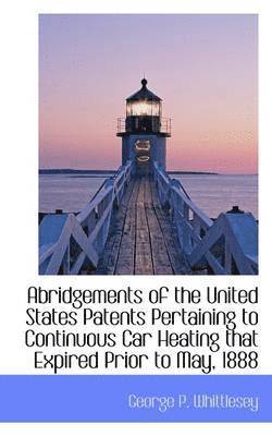 bokomslag Abridgements of the United States Patents Pertaining to Continuous Car Heating that Expired Prior to