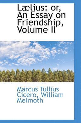 Marcus Tullius Cicero - L Lius: Or, an Essay on Friendship, Volume II, Häftad
