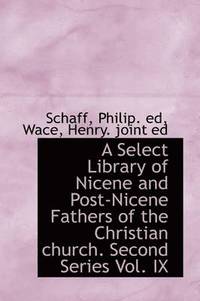 bokomslag A Select Library of Nicene and Post-Nicene Fathers of the Christian church. Second Series Vol. IX