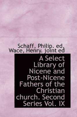 Select Library of Nicene and Post-Nicene Fathers of the Christian church. Second Series Vol. IX