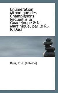 bokomslag Enumeration Mthodique Des Champignons Recueillis La Guadeloupe & La Martinique, Par Le R.-P. Duss