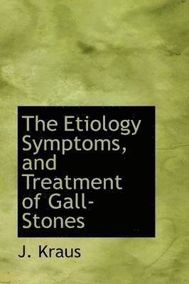 bokomslag The Etiology Symptoms, and Treatment of Gall-Stones
