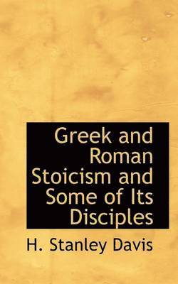 Greek and Roman Stoicism and Some of Its Disciples 1