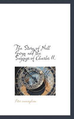 Peter Cunningham - Story of Nell Gwyn and the Sayings of Charles II., Inbunden
