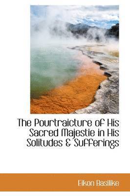 The Pourtraicture of His Sacred Majestie in His Solitudes & Sufferings 1