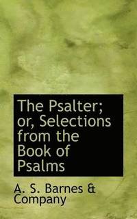bokomslag The Psalter; Or, Selections from the Book of Psalms