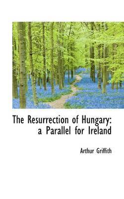 Arthur Griffith - Resurrection of Hungary, Inbunden